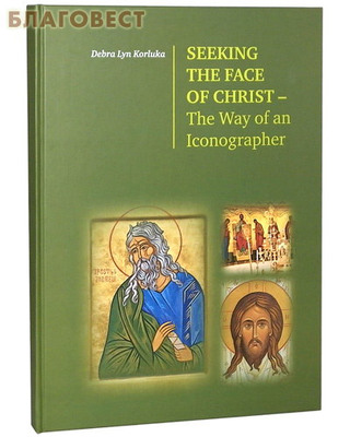       . Seeking the face of christ-The Way of an Iconographer. Debra Lyn Korluka ()